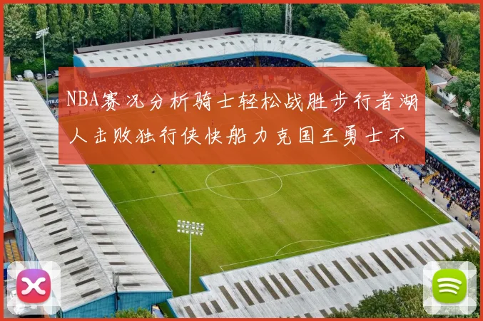 NBA赛况分析骑士轻松战胜步行者湖人击败独行侠快船力克国王勇士不敌火箭