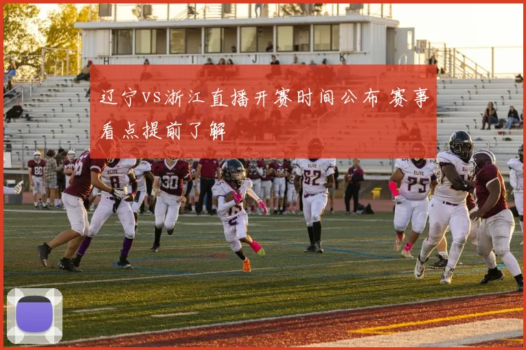 辽宁vs浙江直播开赛时间公布 赛事看点提前了解