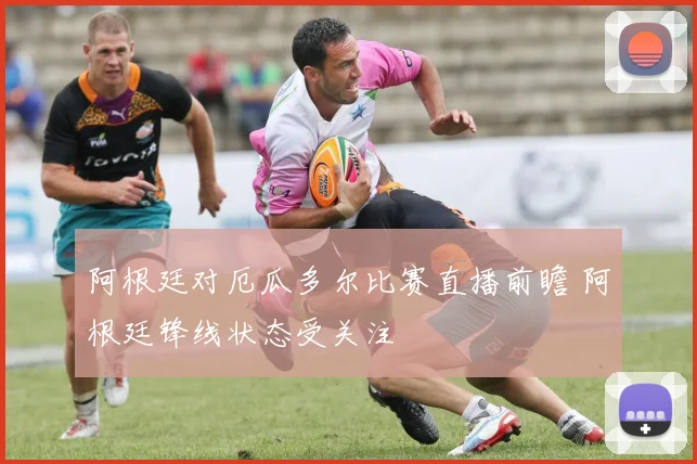 阿根廷对厄瓜多尔比赛直播前瞻 阿根廷锋线状态受关注
